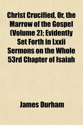 Book cover for Christ Crucified, Or, the Marrow of the Gospel (Volume 2); Evidently Set Forth in LXXII Sermons on the Whole 53rd Chapter of Isaiah