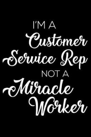 Cover of I'm A Customer Service Rep Not A Miracle Worker