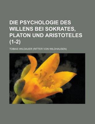 Book cover for Die Psychologie Des Willens Bei Sokrates, Platon Und Aristoteles (1-2)