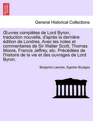 Book cover for Uvres Completes de Lord Byron, Traduction Nouvelle, D'Apres La Derniere Edition de Londres. Avec Les Notes Et Commentaires de Sir Walter Scott, Thomas Moore, Francis Jeffrey, Etc. Precedees de L'Histoire ... Tome Troisieme