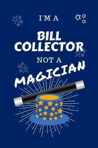 Cover of I'm A Bill Collector Not A Magician