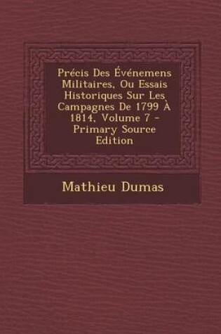 Cover of Precis Des Evenemens Militaires, Ou Essais Historiques Sur Les Campagnes de 1799 a 1814, Volume 7