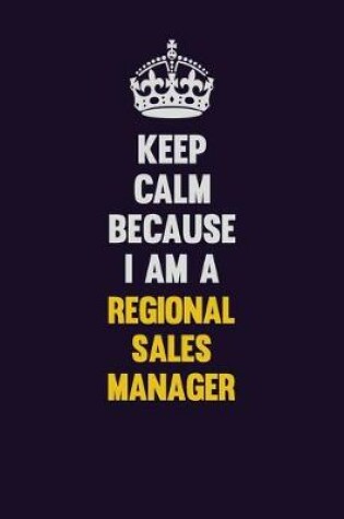 Cover of Keep Calm Because I Am A Regional Sales Manager