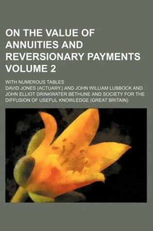 Cover of On the Value of Annuities and Reversionary Payments Volume 2; With Numerous Tables