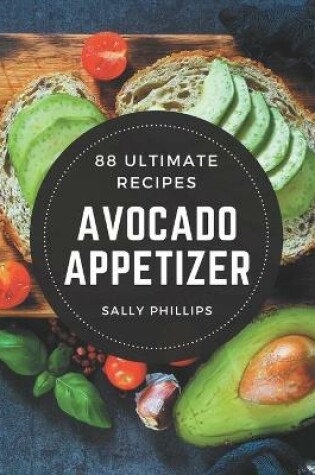 Cover of 88 Ultimate Avocado Appetizer Recipes