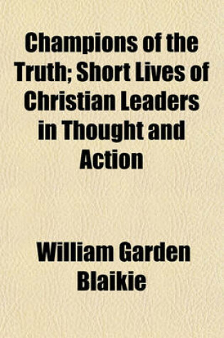 Cover of Champions of the Truth; Short Lives of Christian Leaders in Thought and Action