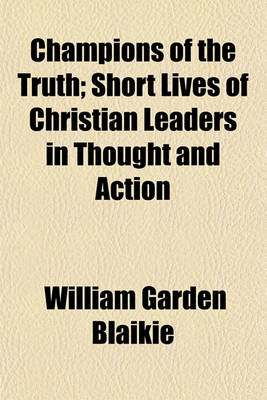 Book cover for Champions of the Truth; Short Lives of Christian Leaders in Thought and Action