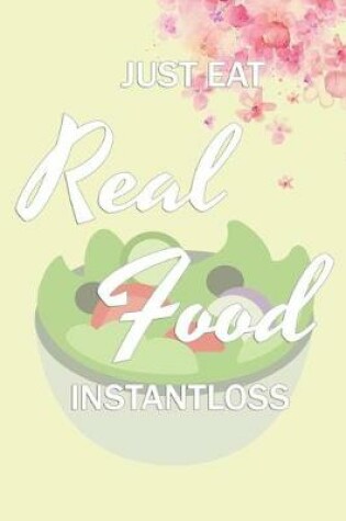 Cover of Just EAT REAL FOOD - INSTANTLOSS