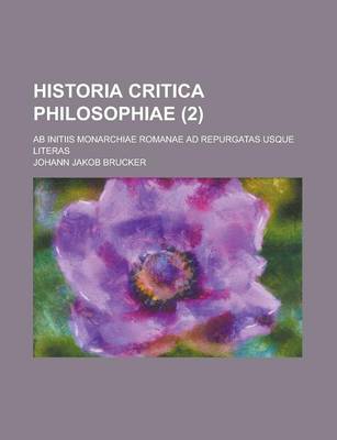 Book cover for Historia Critica Philosophiae; AB Initiis Monarchiae Romanae Ad Repurgatas Usque Literas (2 )