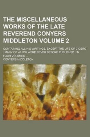 Cover of The Miscellaneous Works of the Late Reverend Conyers Middleton Volume 2; Containing All His Writings, Except the Life of Cicero Many of Which Were Never Before Published in Four Volumes