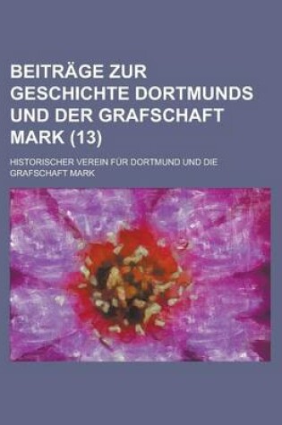 Cover of Beitrage Zur Geschichte Dortmunds Und Der Grafschaft Mark (13 )