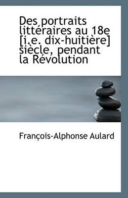 Book cover for Des Portraits Litt Raires Au 18e [I.E. Dix-Huiti Re] Si Cle, Pendant La R Volution