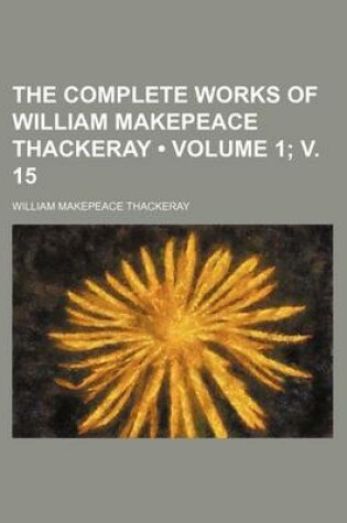 Cover of The Complete Works of William Makepeace Thackeray (Volume 1; V. 15)