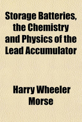 Book cover for Storage Batteries, the Chemistry and Physics of the Lead Accumulator