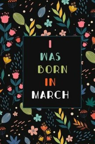 Cover of I was born in March birthday gift notebook flower