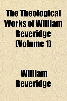 Book cover for The Theological Works of William Beveridge (Volume 1)