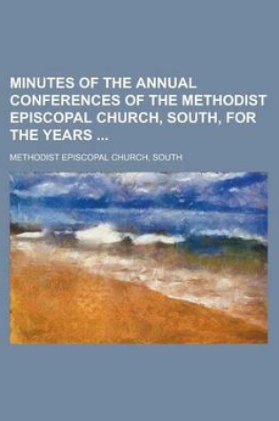 Cover of Minutes of the Annual Conferences of the Methodist Episcopal Church, South, for the Years