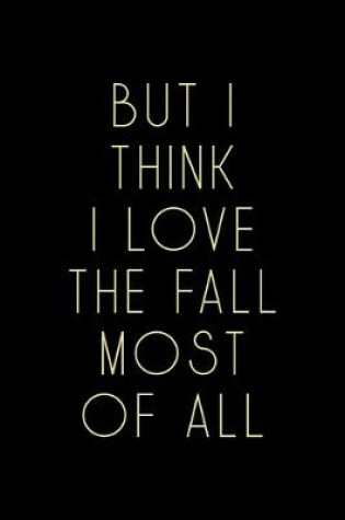 Cover of But I Think I Love The Fall Most Of All