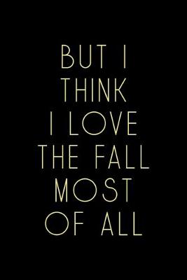 Book cover for But I Think I Love The Fall Most Of All