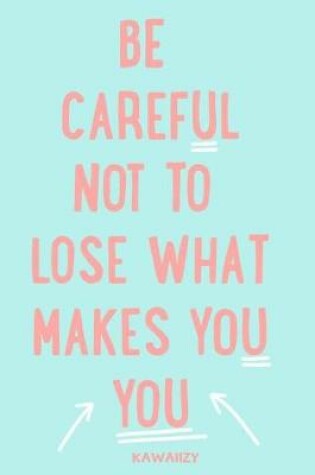 Cover of Be Careful Not to Lose What Makes You You