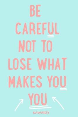 Book cover for Be Careful Not to Lose What Makes You You