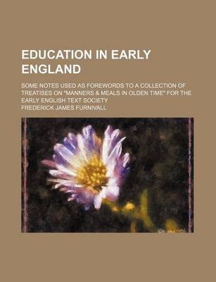 Book cover for Education in Early England; Some Notes Used as Forewords to a Collection of Treatises on "Manners & Meals in Olden Time" for the Early English Text Society