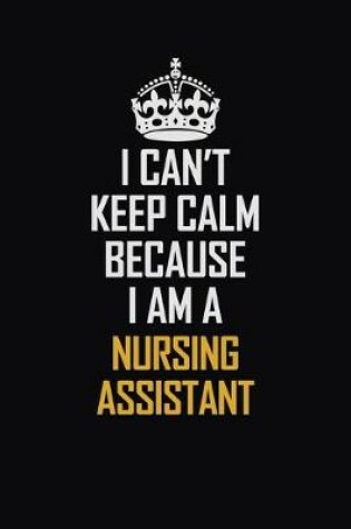 Cover of I Can't Keep Calm Because I Am A Nursing Assistant