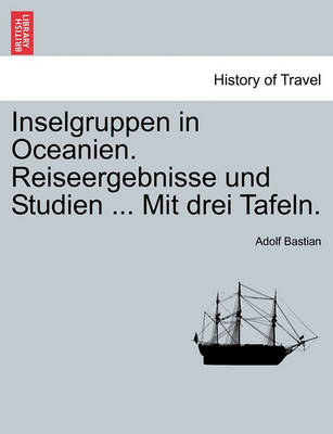 Book cover for Inselgruppen in Oceanien. Reiseergebnisse Und Studien ... Mit Drei Tafeln.