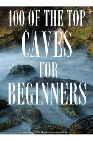 Cover of 100 of the Top Caves for Begginers
