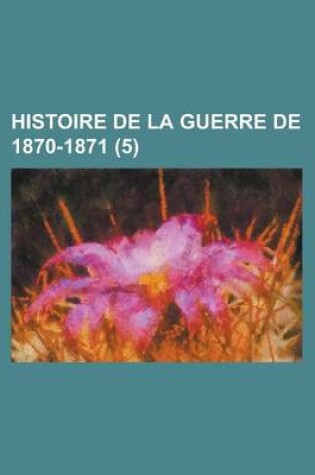 Cover of Histoire de La Guerre de 1870-1871 (5)