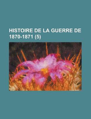 Book cover for Histoire de La Guerre de 1870-1871 (5)