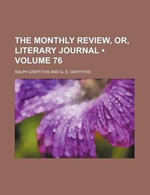 Book cover for The Monthly Review, Or, Literary Journal (Volume 76)