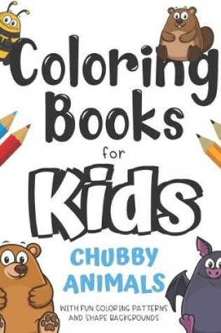 Cover of Coloring Books For Kids Chubby Animals With Fun Coloring Patterns And Shape Backgrounds