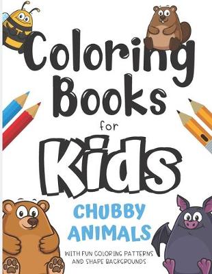 Book cover for Coloring Books For Kids Chubby Animals With Fun Coloring Patterns And Shape Backgrounds
