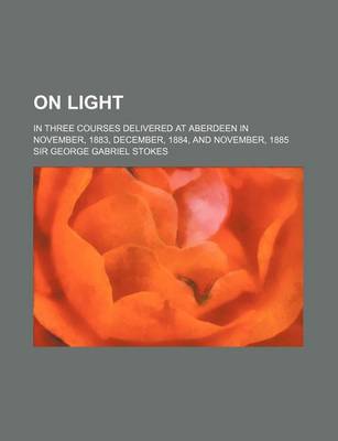 Book cover for On Light; In Three Courses Delivered at Aberdeen in November, 1883, December, 1884, and November, 1885