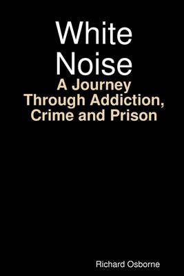 Book cover for White Noise: A Journey Through Addiction, Crime and Prison