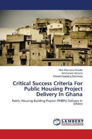 Cover of Critical Success Criteria For Public Housing Project Delivery In Ghana