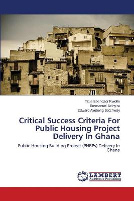 Book cover for Critical Success Criteria For Public Housing Project Delivery In Ghana