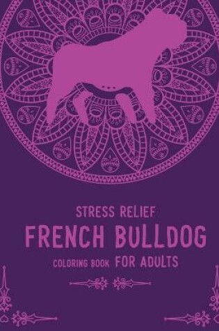 Cover of Stress Relief French Bulldog Coloring Book for Adults