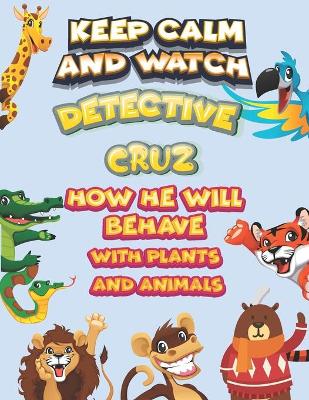 Book cover for keep calm and watch detective Cruz how he will behave with plant and animals