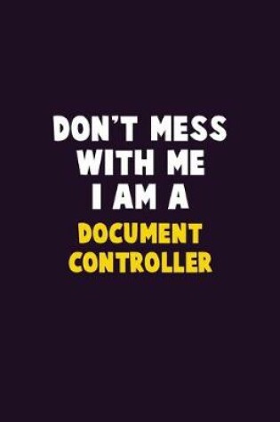 Cover of Don't Mess With Me, I Am A Document Controller