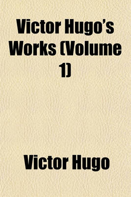 Book cover for Victor Hugo's Works (Volume 1)