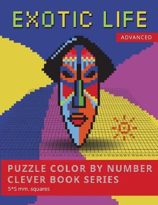 Book cover for PUZZLE COLOR BY NUMBER CLEVER BOOK SERIES. EXOTIC LIFE. ADVANCED. 5*5 mm.squares