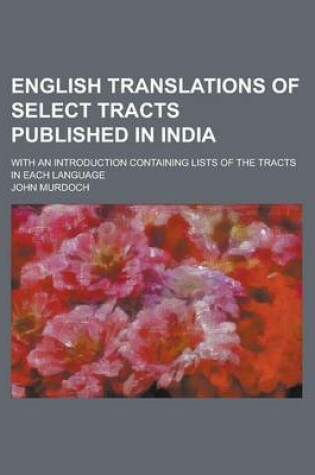 Cover of English Translations of Select Tracts Published in India; With an Introduction Containing Lists of the Tracts in Each Language