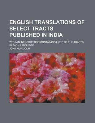 Book cover for English Translations of Select Tracts Published in India; With an Introduction Containing Lists of the Tracts in Each Language