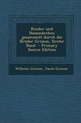 Cover of Kinder Und Hausmarchen Gesammelt Durch Die Bruder Grimm, Erster Band. - Primary Source Edition