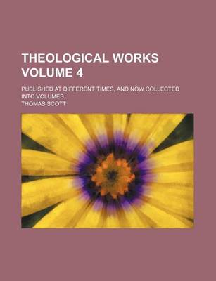 Book cover for Theological Works; Published at Different Times, and Now Collected Into Volumes Volume 4