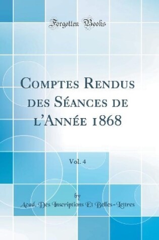 Cover of Comptes Rendus des Séances de l'Année 1868, Vol. 4 (Classic Reprint)