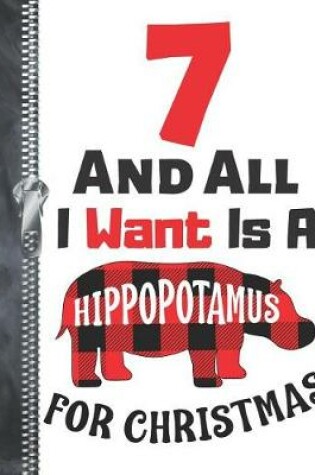 Cover of 7 And All I Want Is A Hippopotamus For Christmas