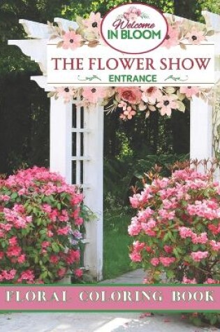 Cover of The Flower Show In Bloom Floral Coloring Book For Adults
